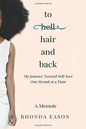 To Hair and Back: My Journey Toward Self-love One Strand at a Time by Rhonda Eason