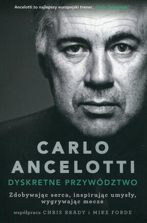 Carlo Ancelotti. Dyskretne przywództwo by Carlo Ancelotti, Chris Brady, Mike Forde