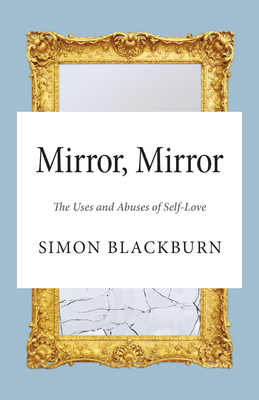 Mirror, Mirror: The Uses and Abuses of Self-Love by Simon Blackburn