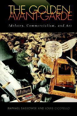 The Golden Avant-Garde:Industry, Commercialism, And Art by Raphael Sassower, Louis Cicotello