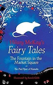 The Fountain in the Market Square: A The Pied Piper of Hamelin Retelling by Hilary McKay by Hilary McKay