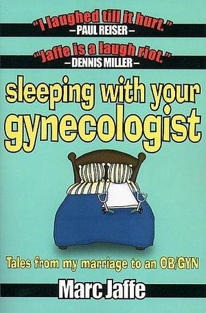 Sleeping With Your Gynecologist: Tales from My Marriage to an Obgyn by Marc Jaffe, Marc Jaffe