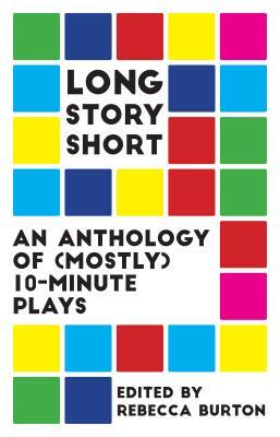 Long Story Short: An Anthology of (Mostly) Ten-Minute Plays by 