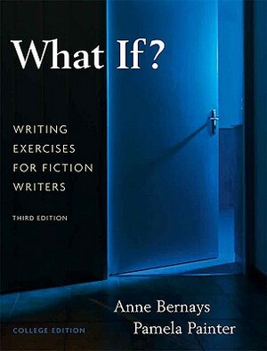What If? Writing Exercises for Fiction Writers by Anne Bernays, Pamela Painter