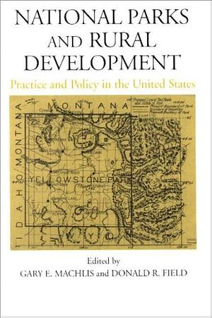 National Parks and Rural Development: Practice And Policy In The United States by Gary E. Machlis, Donald Field