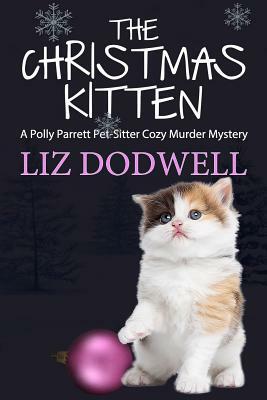 The Christmas Kitten: A Polly Parrett Pet-Sitter Cozy Murder Mystery Book 2 by Liz Dodwell