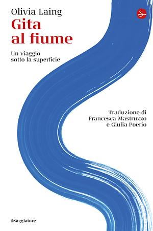 Gita al fiume. Un viaggio sotto la superficie by Olivia Laing