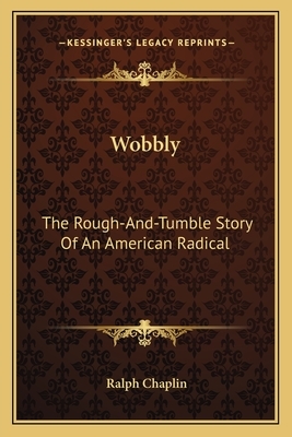 Wobbly: The Rough-And-Tumble Story Of An American Radical by Ralph Chaplin