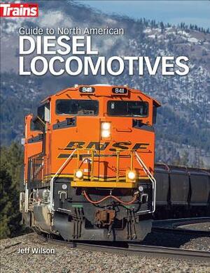 Guide to North American Diesel Locomotives by Jeff Wilson