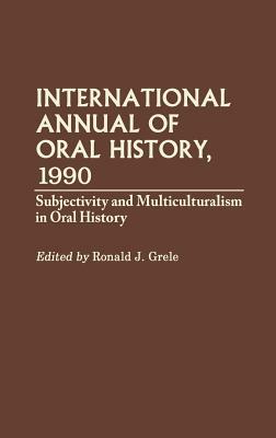 International Annual of Oral History, 1990: Subjectivity and Multiculturalism in Oral History by Ronald J. Grele