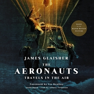The Aeronauts: Travels in the Air by James Glaisher