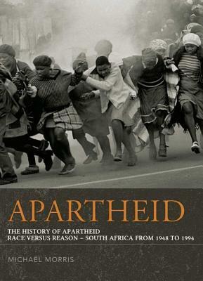 Apartheid: The History of Apartheid: Race vs. Reason - South Africa from 1948 - 1994 by Michael Morris