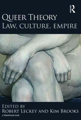 Queer Theory: Law, Culture, Empire by Kim Brooks, Robert Leckey