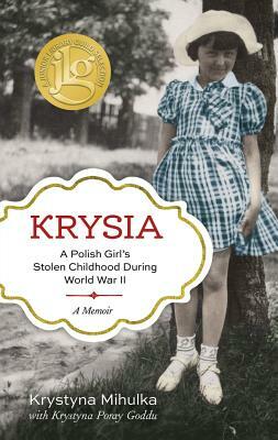 Krysia: A Polish Girl's Stolen Childhood During World War II by Krystyna Poray Goddu, Krystyna Mihulka