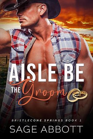 Aisle Be The Groom by Sage Abbott