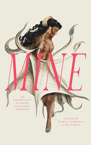 Mine: An Anthology of Body Autonomy Horror by Nico Bell, Roxie Voorhees
