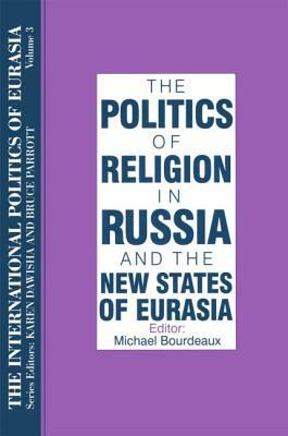 The International Politics of Eurasia: v. 3: The Politics of Religion in Russia and the New States of Eurasia by Karen Dawisha, S. Frederick Starr