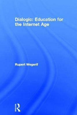 Dialogic: Education for the Internet Age by Rupert Wegerif