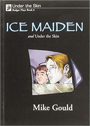 Under the Skin: Ice Maiden and Under the Skin Bk. 6: Badger Plays for Ks3 by Mike Gould