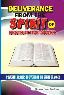 Deliverance From The Spirit Of Destructive Anger: Powerful Prayers to Overcome the Spirit of Anger by Olusegun Festus Remilekun