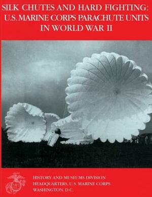 Silk Chutes and Hard Fighting: U.S. Marine Corps Parachute Units in World War II by Department Of the Navy, U. S. Marine Corps Reserve Lieu Hoffman, U. S. Marine Corps