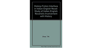 History-Fiction Interface in Indian English Novel: Mulk Raj Anand, Nayantara Sahgal, Salman Rushdie, Shashi Tharoor, O.V. Vijayan by Mulk Raj Anand, Trilok N. Dhar, Trilok N. Dhar