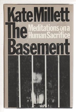 The Basement: Meditations on a Human Sacrifice by Kate Millett, Kate Millett