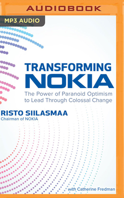 Transforming Nokia: The Power of Paranoid Optimism to Lead Through Colossal Change by Risto Siilasmaa