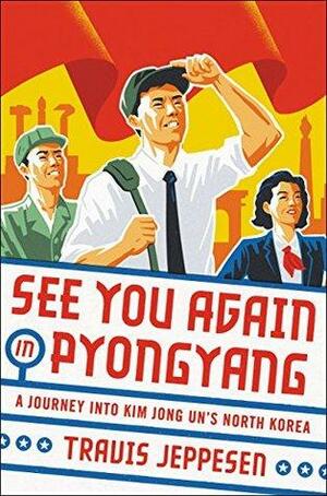 See You Again in Pyongyang by Travis Jeppesen