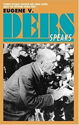 Eugene V. Debs Speaks by Eugene V. Debs