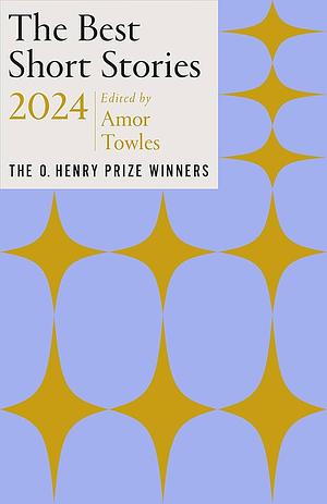 The Best Short Stories 2024: The O. Henry Prize Winners by Amor Towles