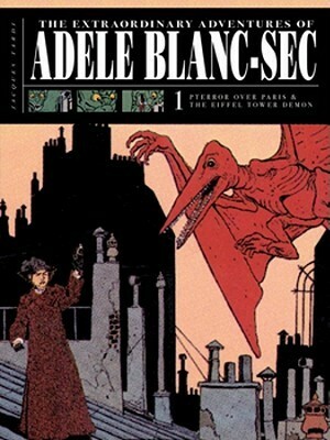 The Extraordinary Adventures of Adèle Blanc-Sec, Volume 1: Pterror Over Paris / The Eiffel Tower Demon by Jacques Tardi