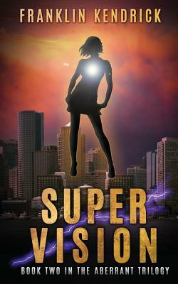 Super Vision: Book Two in The Aberrant Trilogy by Franklin Kendrick