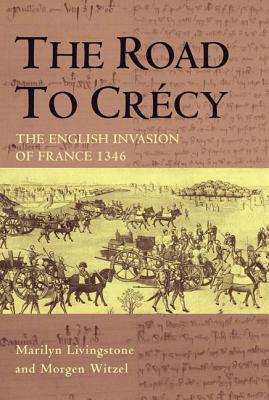 The Road to Crecy: The English Invasion of France, 1346 by Marilyn Livingstone, Morgen Witzel