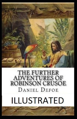 The Further Adventures of Robinson Crusoe: : (Classic Action and Adventure Novel) Daniel Defoe [Illustrated] by Daniel Defoe