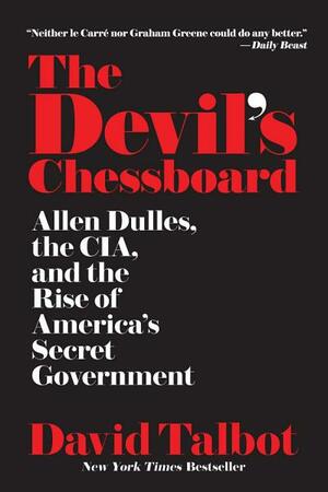The Devil's Chessboard: Allen Dulles, the CIA and the Rise of America's Secret Government by David Talbot