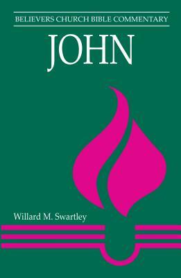 John: Believers Church Bible Commentary by Willard M. Swartley