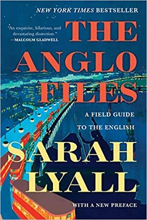 The Anglo Files: A Field Guide to the British by Sarah Lyall