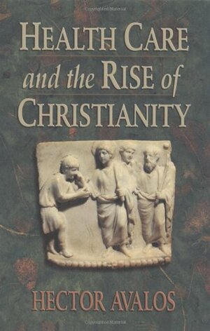 Health Care and the Rise of Christianity by Hector Avalos