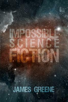 Impossible Science Fiction by James Greene