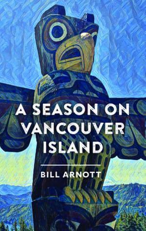 A Season on Vancouver Island by Bill Arnott