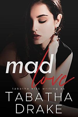 Mad Love by Tabatha Drake, Tabatha Kiss