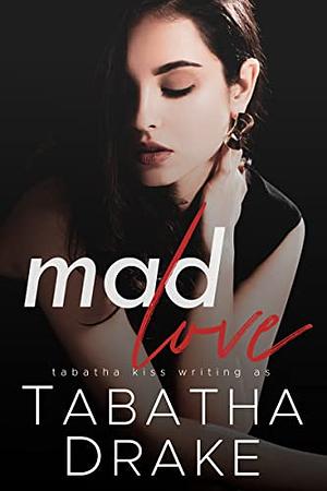 Mad Love by Tabatha Kiss, Tabatha Drake