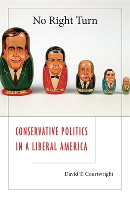 No Right Turn: Conservative Politics in a Liberal America by David T. Courtwright