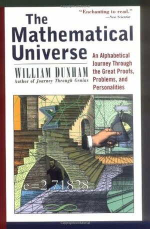 The Mathematical Universe: An Alphabetical Journey Through the Great Proofs, Problems, and Personalities by William Dunham