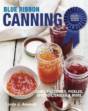 Blue Ribbon Canning: Award-Winning Recipes by Linda J. Amendt