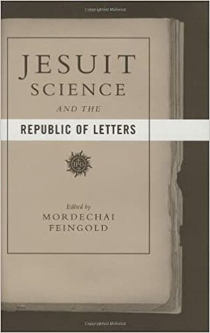 Jesuit Science and the Republic of Letters by Mordechai Feingold