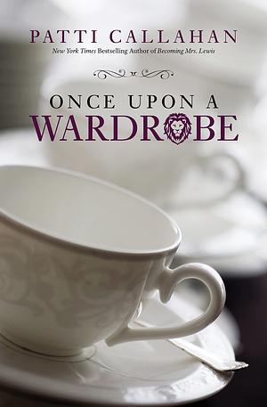 Once Upon a Wardrobe by Patti Callahan