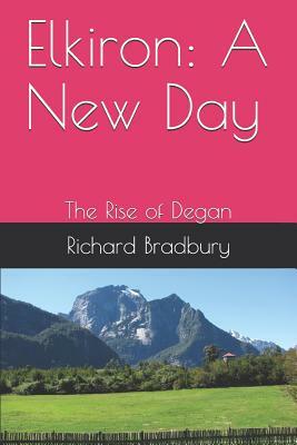 Elkiron: A New Day: The Rise of Degan by Richard Bradbury