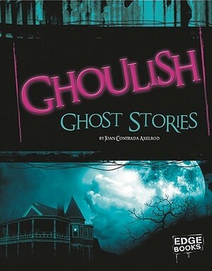 Ghoulish Ghost Stories by Joan Axelrod-Contrada